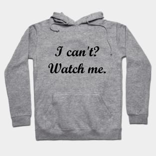 I can't? Watch me. Hoodie